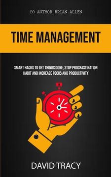 portada Time Management: Smart Hacks To Get Things Done, Stop Procrastination Habit And Increase Focus And Productivity (en Inglés)