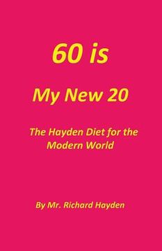 portada 60 is My New 20: The Hayden Diet for the Modern World (en Inglés)