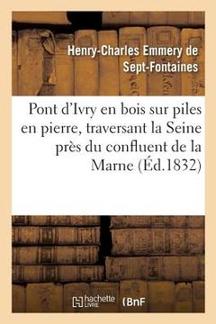 portada Pont d'Ivry En Bois Sur Piles En Pierre, Traversant La Seine Près Du Confluent de la Marne:: Détails Pratiques Sur CE Pont (en Francés)