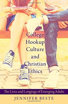 portada College Hookup Culture and Christian Ethics: The Lives and Longings of Emerging Adults