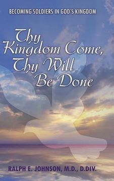 portada Thy Kingdom Come, Thy Will Be Done: Becoming Soldiers in God's Kingdom (en Inglés)