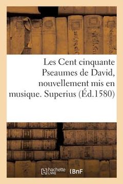 portada Les Cent Cinquante Pseaumes de David, Nouvellement MIS En Musique. Superius (in French)