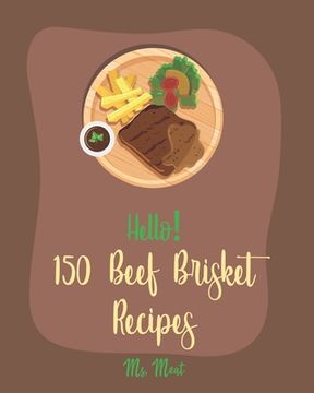 portada Hello! 150 Beef Brisket Recipes: Best Beef Brisket Cookbook Ever For Beginners [Beef Jerky Recipes, Brisket Recipe, Corn Beef Cookbook, Smoked Brisket (en Inglés)