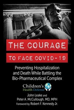 portada The Courage to Face Covid-19: Preventing Hospitalization and Death While Battling the Bio-Pharmaceutical Complex (en Inglés)