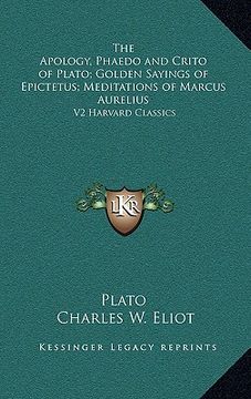 portada the apology, phaedo and crito of plato; golden sayings of epictetus; meditations of marcus aurelius: v2 harvard classics (in English)
