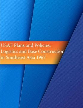 portada USAF Plans and Policies: Logistics and Base Construction in Southeast Asia 1967 (en Inglés)