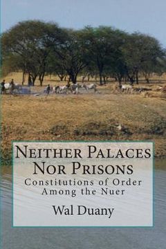 portada Neither Palaces Nor Prisons: Constitutions of Order Among the Nuer (en Inglés)