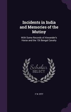 portada Incidents in India and Memories of the Mutiny: With Some Records of Alexander's Horse and the 1St Bengal Cavalry