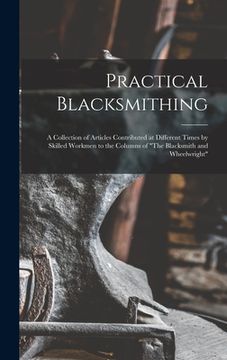 portada Practical Blacksmithing: A Collection of Articles Contributed at Different Times by Skilled Workmen to the Columns of "The Blacksmith and Wheel