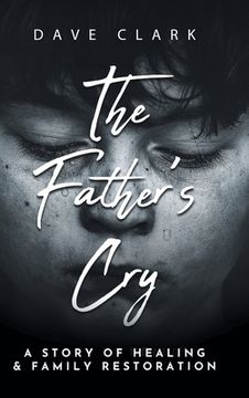 portada The Father's Cry: A Father's Story of Self-Healing and Family Restoration (en Inglés)