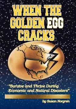 portada when the golden egg cracks: survive and thrive during economic and natural disasters (en Inglés)