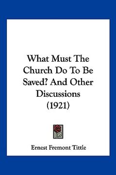 portada what must the church do to be saved? and other discussions (1921) (in English)