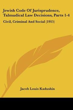 portada jewish code of jurisprudence, talmudical law decisions, parts 1-4: civil, criminal and social (1915) (en Inglés)