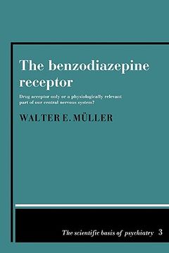 portada The Benzodiazepine Receptor: Drug Acceptor Only or a Physiologically Relevant Part of our Central Nervous System? (The Scientific Basis of Psychiatry) (en Inglés)