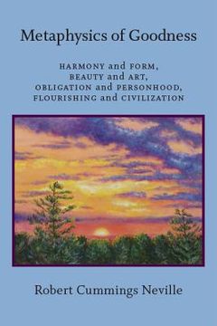 portada Metaphysics of Goodness: Harmony and Form, Beauty and Art, Obligation and Personhood, Flourishing and Civilization (in English)