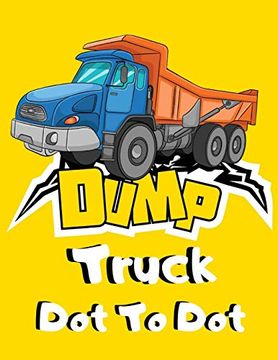 portada Dump Truck dot to Dot: Simple Dumper Truck Connect the Dots & Coloring Book for Kids - Unique Join the Dots Gift for Children who Loves all k de fun &. Easy Connect the Dots Books(Independently Published)