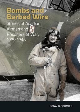 portada Bombs and Barbed Wire: Stories of Acadian Airmen and Prisoners of War, 1939-1945 (en Inglés)
