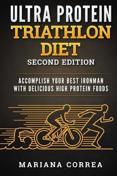 portada ULTRA PROTEIN TRIATHLON DiET SECOND EDITION: ACCOMPLISH YOUR BEST IRONMAN WiTH DELICIOUS HIGH PROTEIN FOODS (in English)