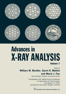 portada Advances in X-Ray Analysis: Volume 7 Proceedings of the Twelfth Annual Conference on Applications of X-Ray Analysis Held August 7-9, 1963