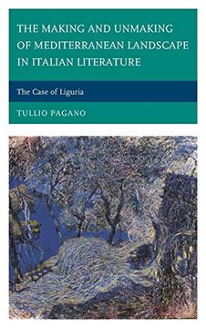portada The Making and Unmaking of Mediterranean Landscape in Italian Literature: The Case of Liguria (The Fairleigh Dickinson University Press Series in Italian Studies) (en Inglés)