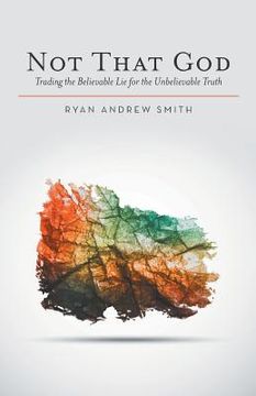 portada Not That God: Trading the Believable Lie for the Unbelievable Truth (in English)