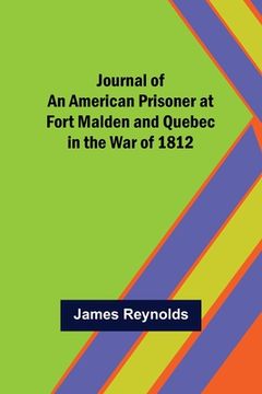 portada Journal of an American Prisoner at Fort Malden and Quebec in the War of 1812 (en Inglés)