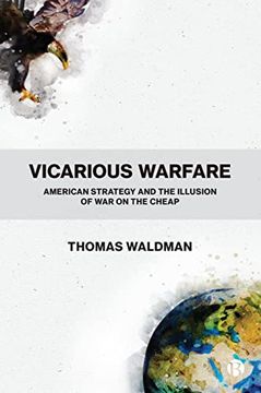 portada Vicarious Warfare: American Strategy and the Illusion of war on the Cheap (in English)