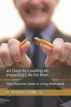 portada 40 Days to Leading an Impactful Life for Men: Your Personal Guide to Living Motivated! (en Inglés)