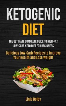 portada Ketogenic Diet: The Ultimate Complete Guide to High-Fat, Low-Carb Keto Diet For Beginners (Delicious Low-Carb Recipes to Improve Your (en Inglés)