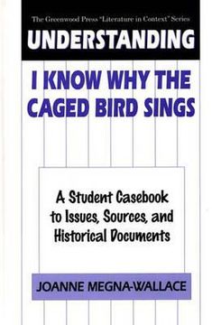 portada Understanding i Know why the Caged Bird Sings: A Student Cas to Issues, Sources, and Historical Documents (The Greenwood Press "Literature in Context" Series) (in English)