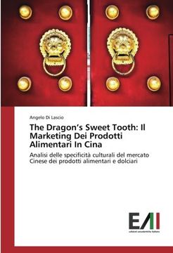 portada The Dragon's Sweet Tooth: Il Marketing Dei Prodotti Alimentari In Cina: Analisi delle specificità culturali del mercato Cinese dei prodotti alimentari e dolciari
