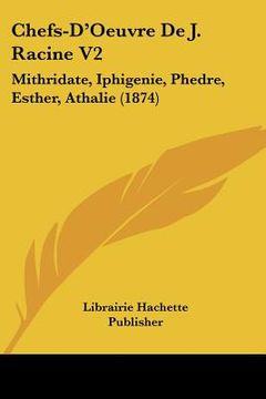 portada Chefs-D'Oeuvre De J. Racine V2: Mithridate, Iphigenie, Phedre, Esther, Athalie (1874) (en Francés)