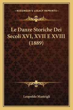 portada Le Danze Storiche Dei Secoli XVI, XVII E XVIII (1889) (en Italiano)