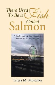 portada There Used To Be a Fish Called Salmon: A Collection of Short Stories, Poems, and Story-Poems