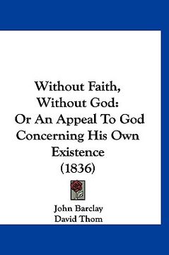 portada without faith, without god: or an appeal to god concerning his own existence (1836)