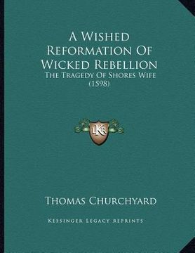 portada a wished reformation of wicked rebellion: the tragedy of shores wife (1598) (en Inglés)