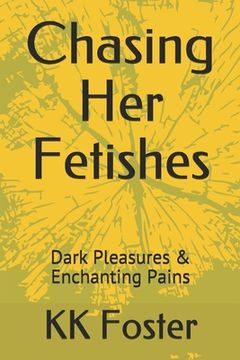portada Chasing Her Fetishes: Dark Pleasures & Enchanting Pains (en Inglés)