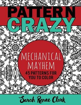 portada Pattern Crazy: Mechanical Mayhem - Adult Coloring Book: 45 robotic steampunk patterns for you to color