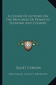 portada a course of lectures on the principles of domestic economy aa course of lectures on the principles of domestic economy and cookery nd cookery (en Inglés)