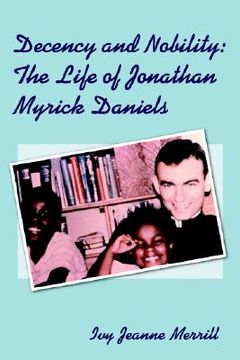 portada decency and nobility: the life of jonathan myrick daniels (en Inglés)