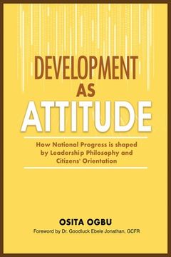 portada Development as Attitude: How National Progress is shaped by Leadership Philosophy and Citizens' Orientation (en Inglés)