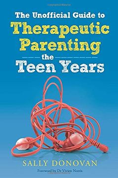 portada The Unofficial Guide to Therapeutic Parenting - the Teen Years (en Inglés)