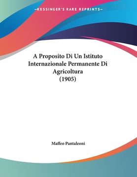 portada A Proposito Di Un Istituto Internazionale Permanente Di Agricoltura (1905) (en Italiano)