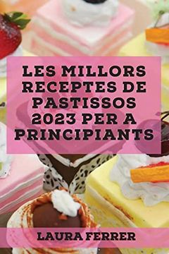 portada Les Millors Receptes de Pastissos 2023 per a Principiants: Receptes per Sorprendre als Teus Amics! (en Catalá)