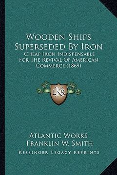 portada wooden ships superseded by iron: cheap iron indispensable for the revival of american commerce (1869)