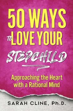 portada 50 Ways to Love Your Stepchild: Approaching the Heart With a Rational Mind (in English)
