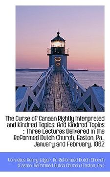 portada the curse of canaan rightly interpreted and kindred topics: and kindred topics: three lectures deli
