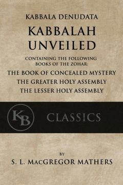 portada Kabbala Denudata: The Kabbalah Unveiled: Containing the Following Books of the Zohar: The Book of Concealed Mystery & the Greater and Lesser Holy Assemblies. (in English)
