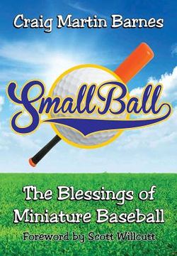 portada Small Ball: The Blessings of Miniature Baseball (in English)