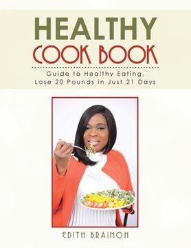 portada Healthy Cook Book: Guide to Healthy Eating, Lose 20 Pounds in Just 21 Days (en Inglés)